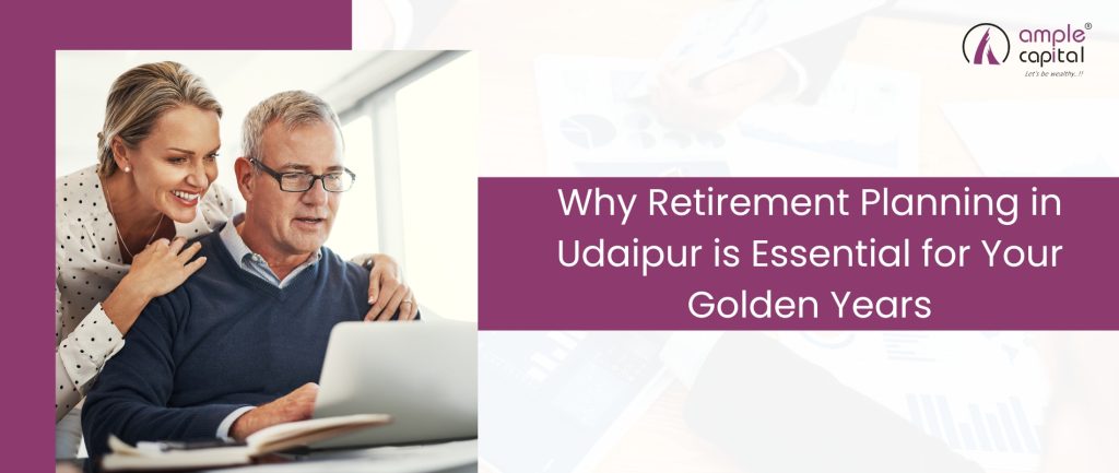 Why Retirement Planning in Udaipur is Essential for Your Golden Years